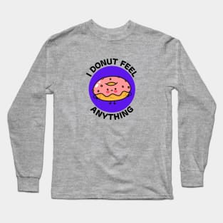 I Donut Feel Anything | Donut Pun Long Sleeve T-Shirt